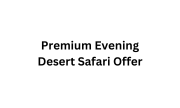 Premium Evening Desert Safari Offer